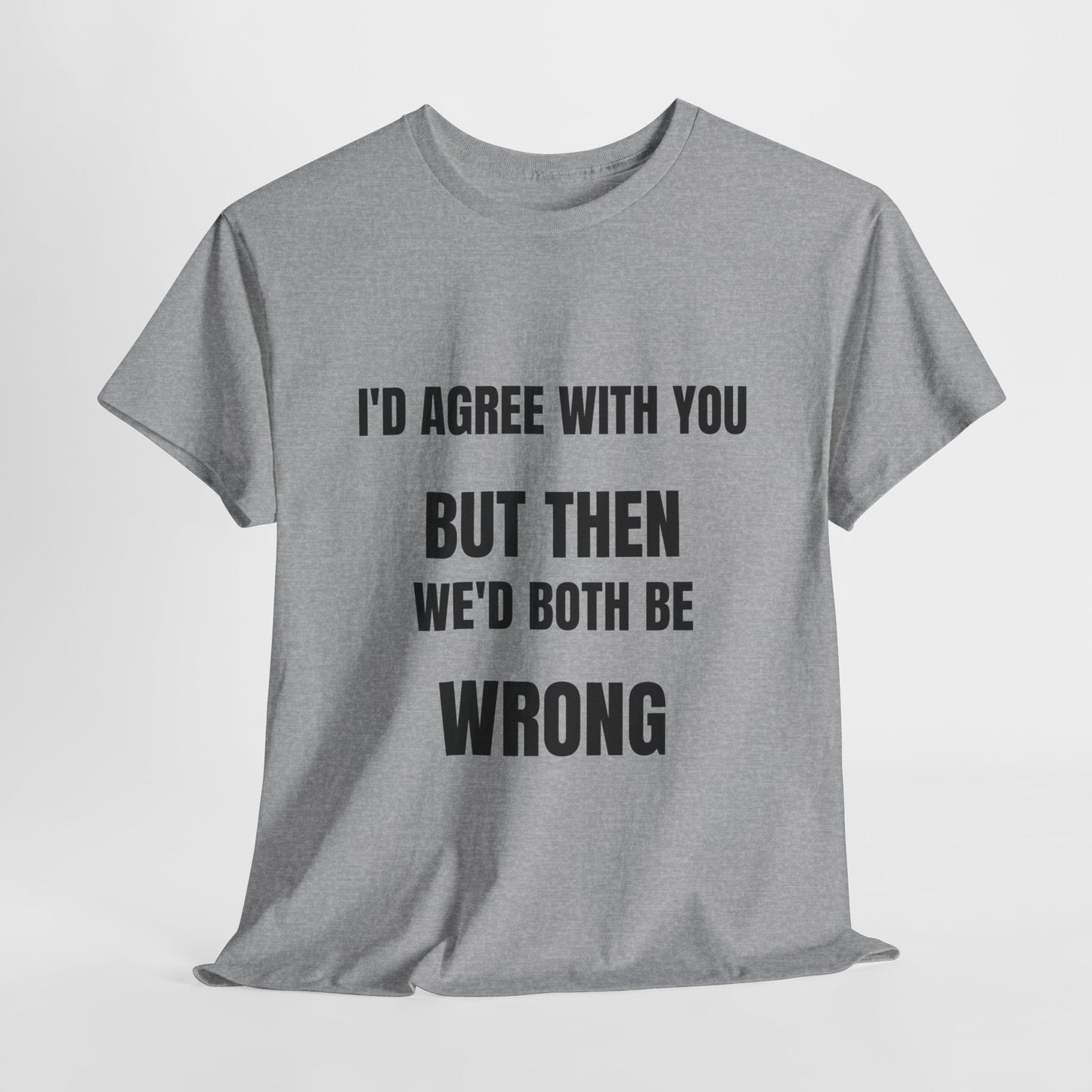 I''d agree with you - Unisex Heavy Cotton Tee