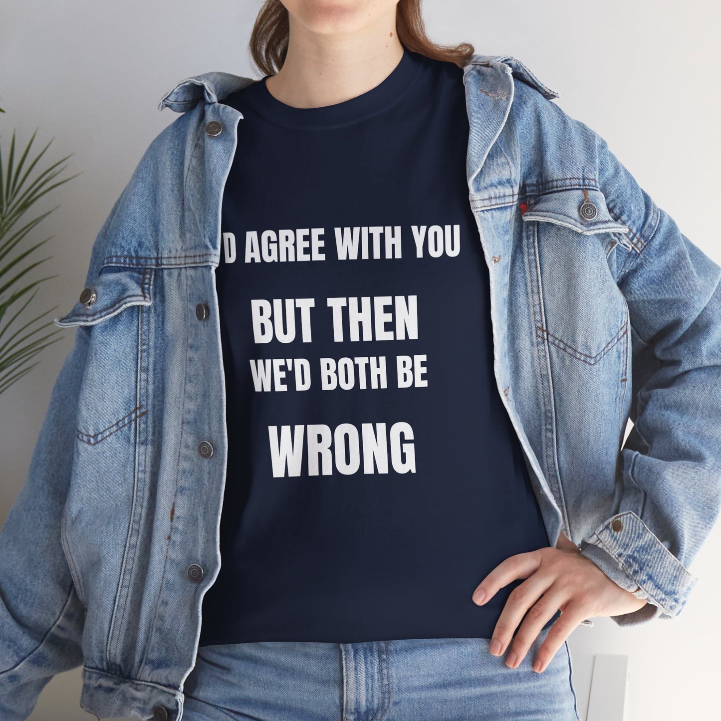 I''d agree with you - Unisex Heavy Cotton Tee