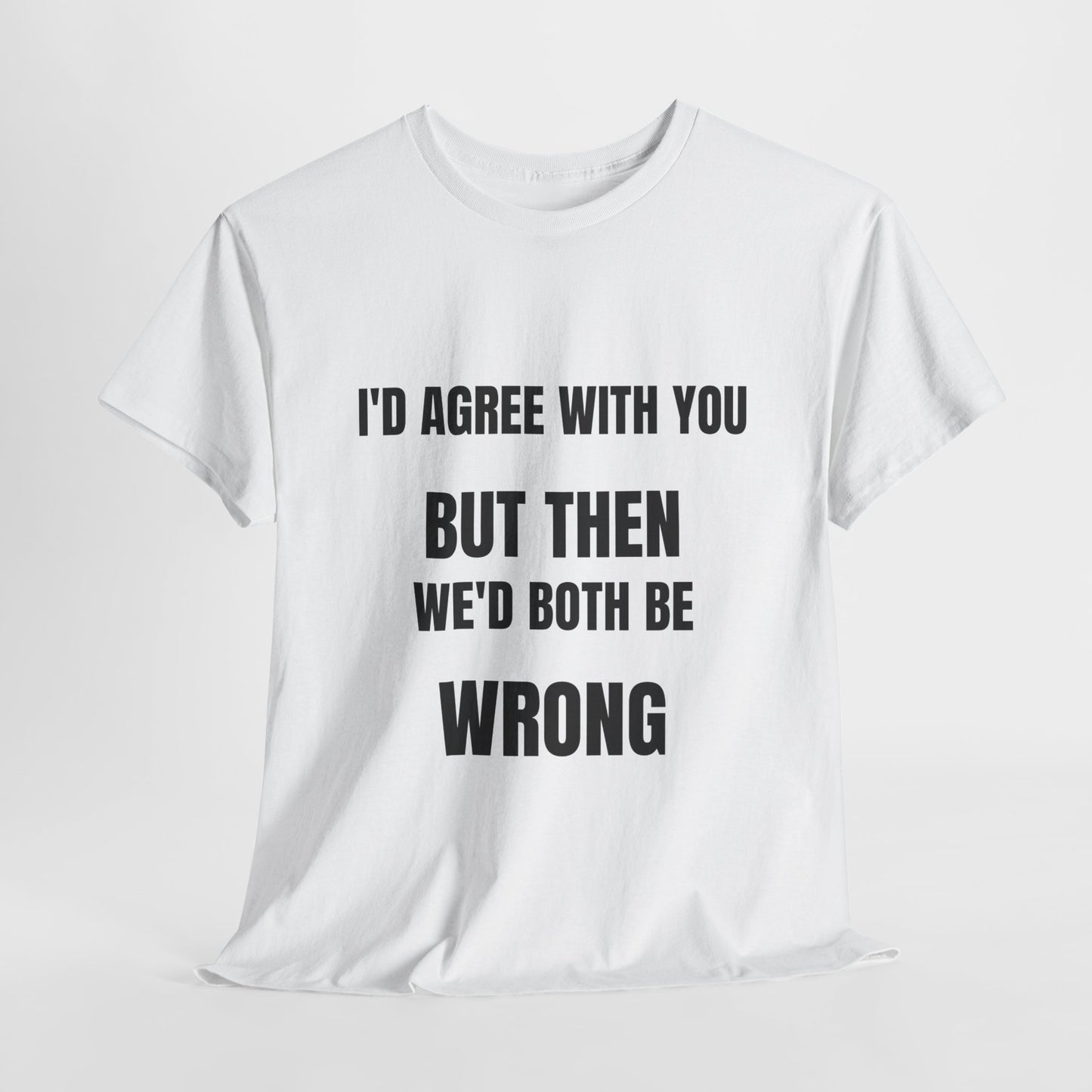 I''d agree with you - Unisex Heavy Cotton Tee