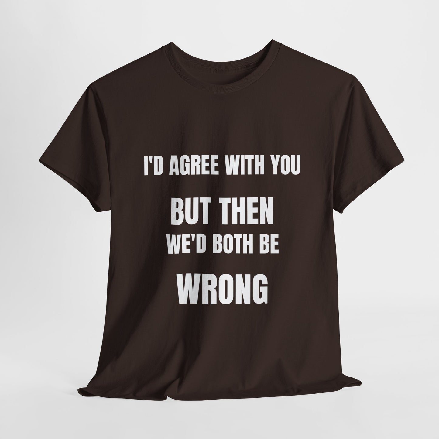 I''d agree with you - Unisex Heavy Cotton Tee