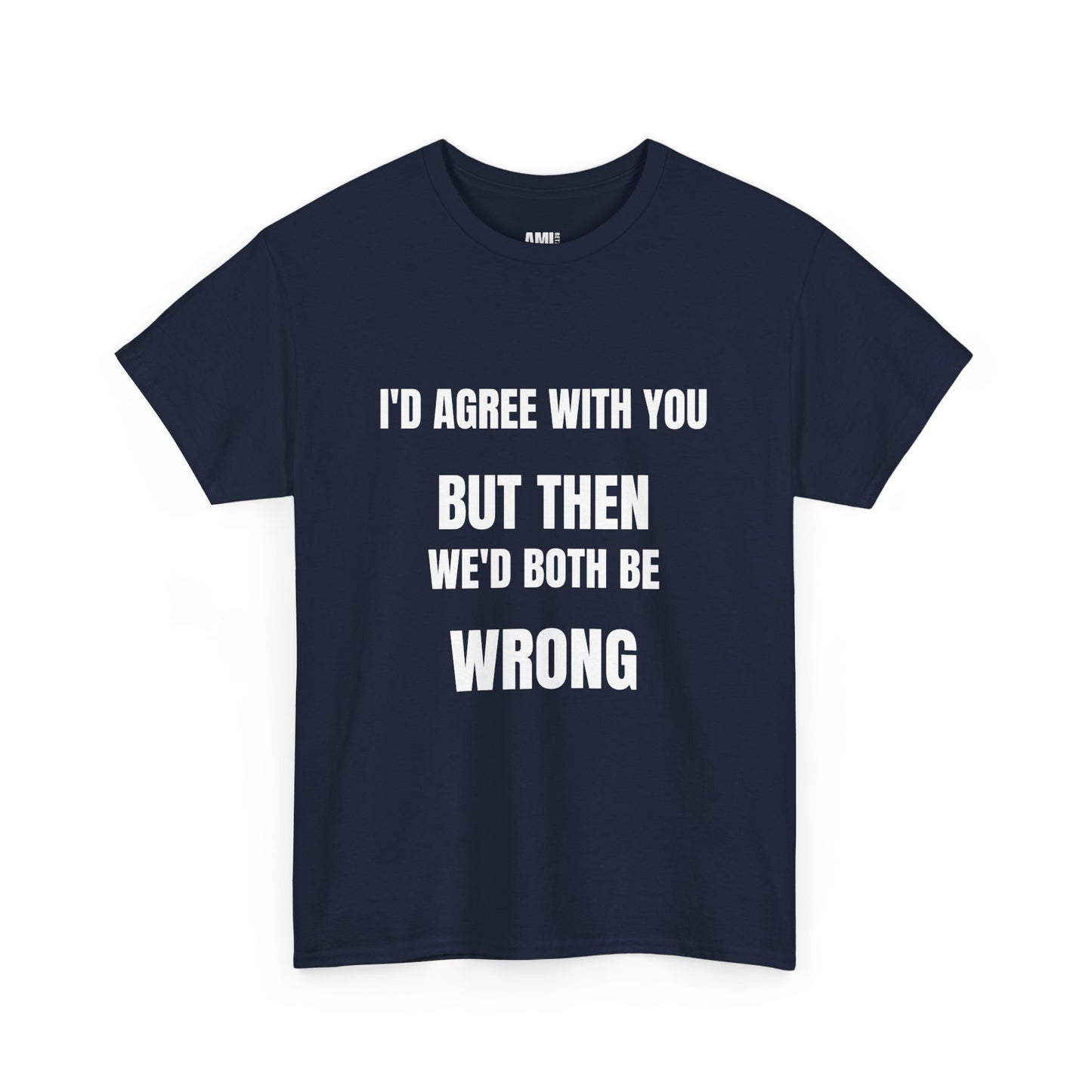 I''d agree with you - Unisex Heavy Cotton Tee