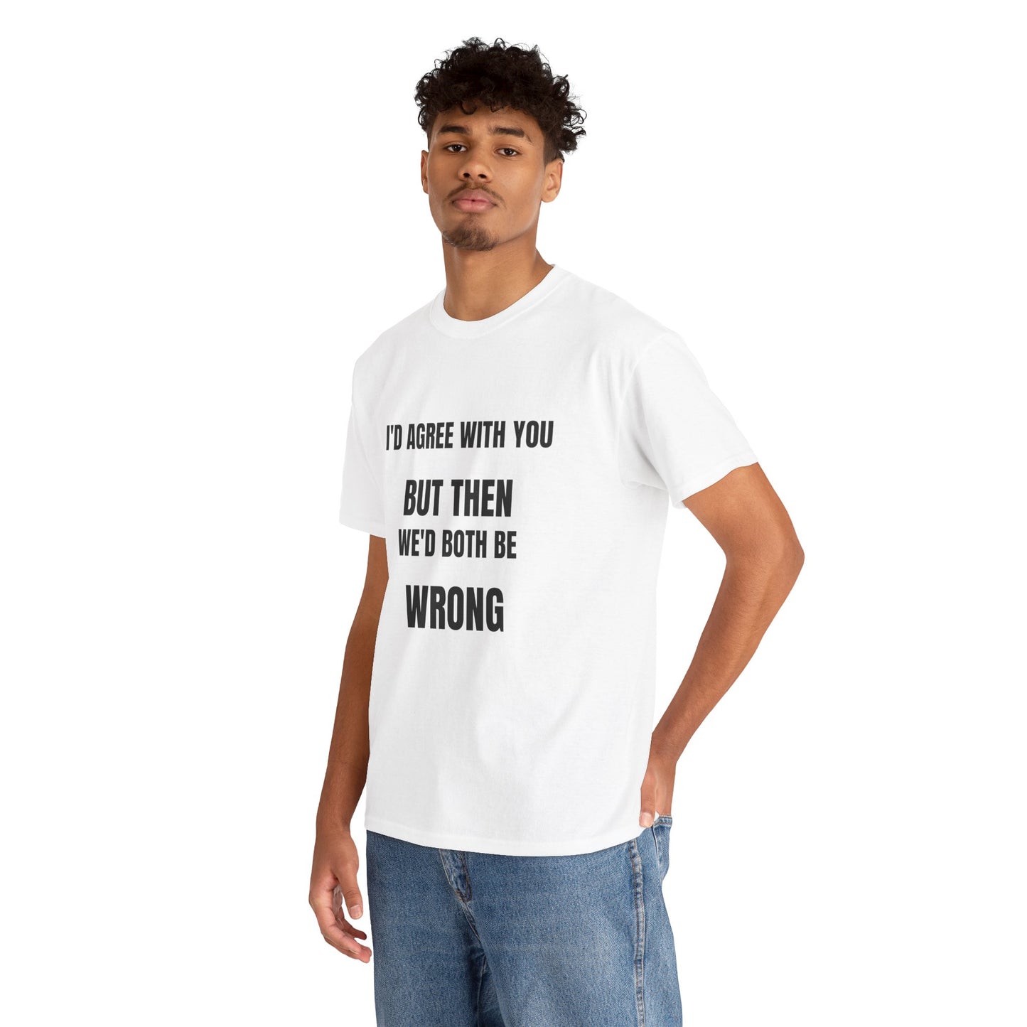 I''d agree with you - Unisex Heavy Cotton Tee