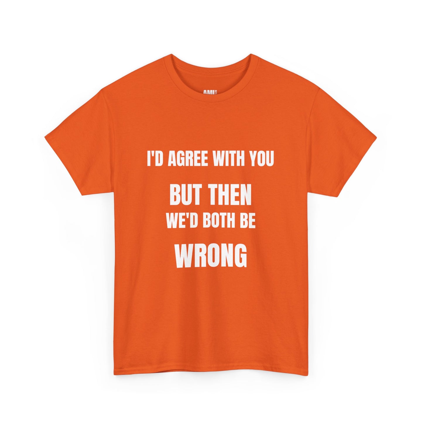 I''d agree with you - Unisex Heavy Cotton Tee