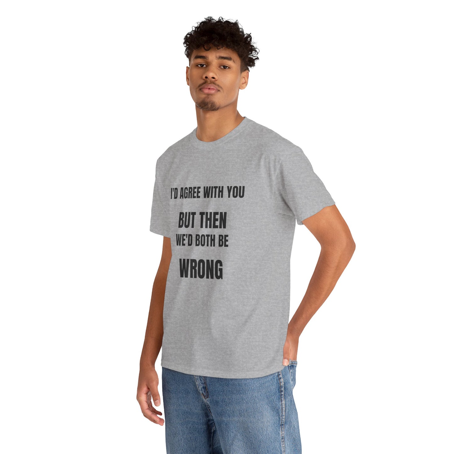 I''d agree with you - Unisex Heavy Cotton Tee