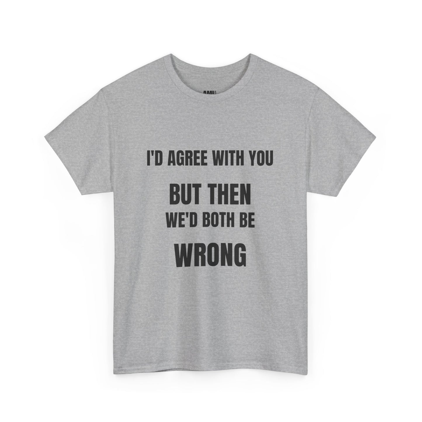 I''d agree with you - Unisex Heavy Cotton Tee