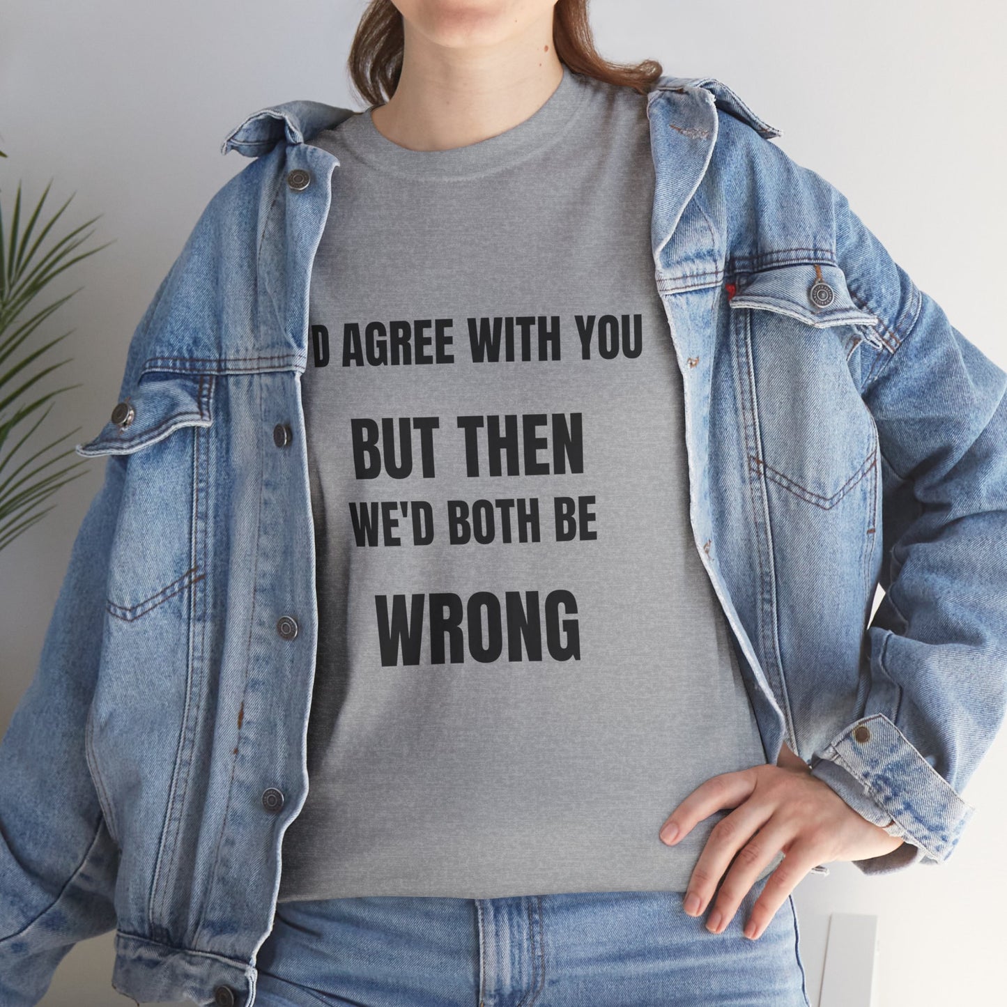 I''d agree with you - Unisex Heavy Cotton Tee