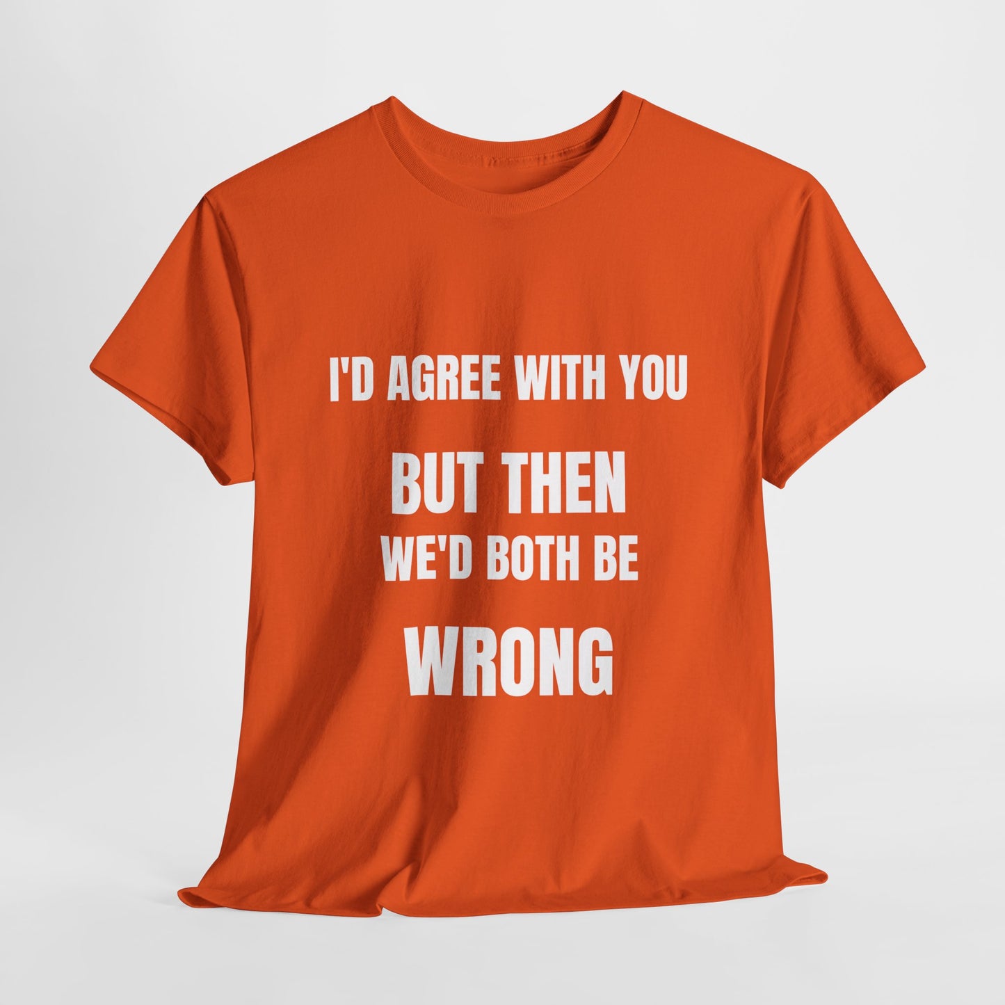 I''d agree with you - Unisex Heavy Cotton Tee