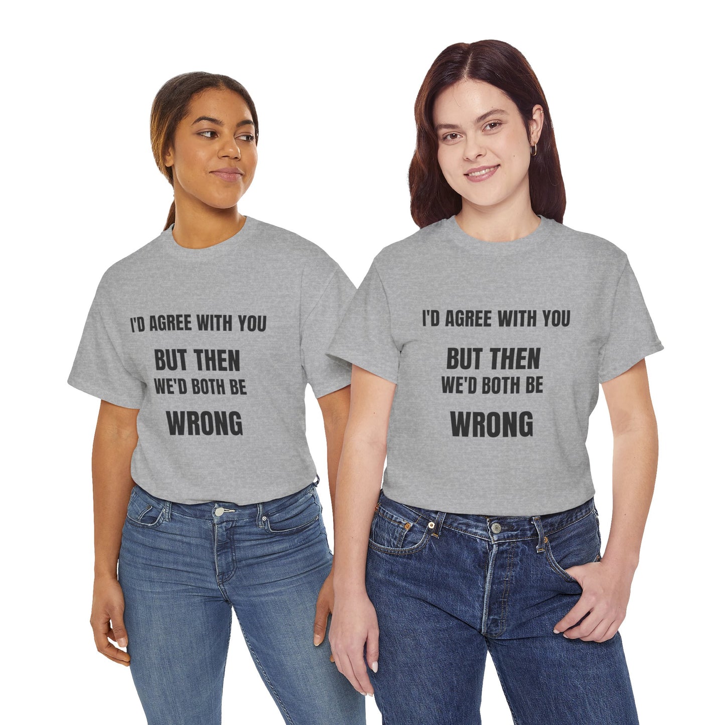 I''d agree with you - Unisex Heavy Cotton Tee