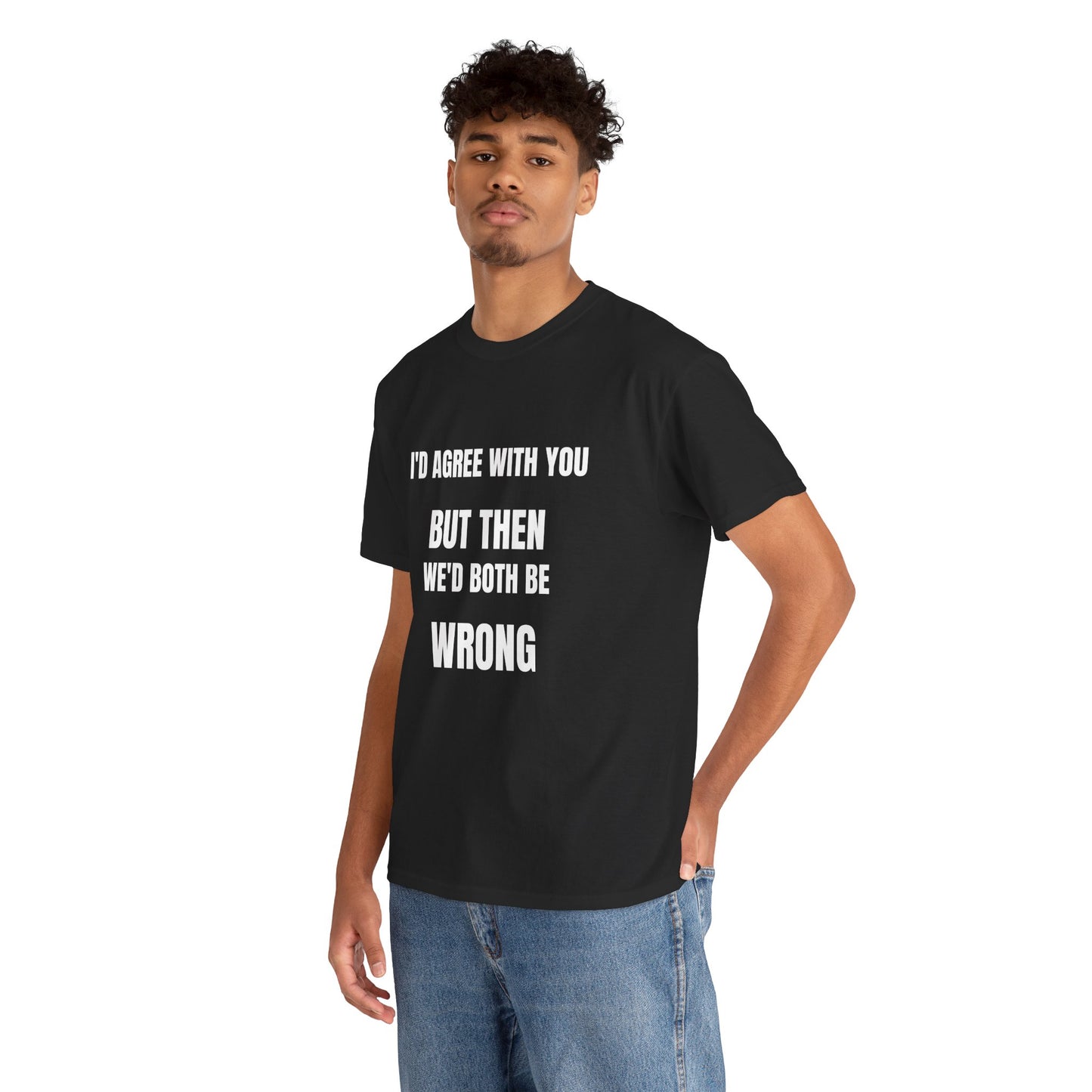 I''d agree with you - Unisex Heavy Cotton Tee