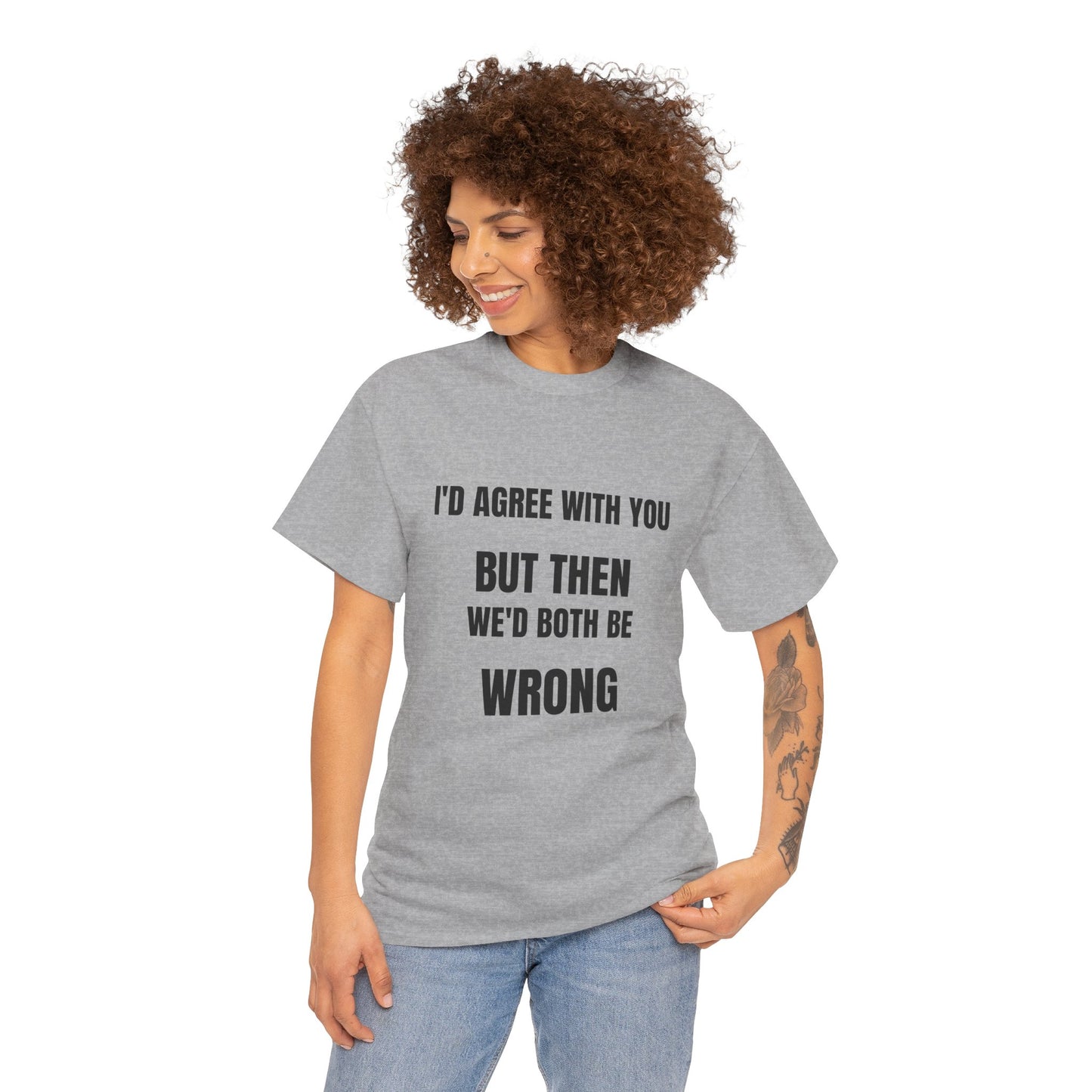 I''d agree with you - Unisex Heavy Cotton Tee